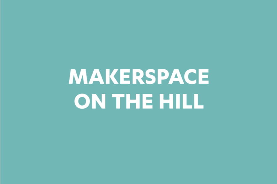 MAKERSPACE ON THE HILL